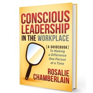 Conscious Leadership in the Workplace: A Guidebook to Making a Difference One Person at a Time